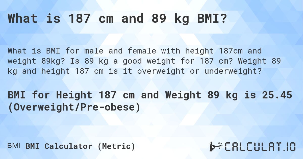 What is 187 cm and 89 kg BMI?. Is 89 kg a good weight for 187 cm? Weight 89 kg and height 187 cm is it overweight or underweight?