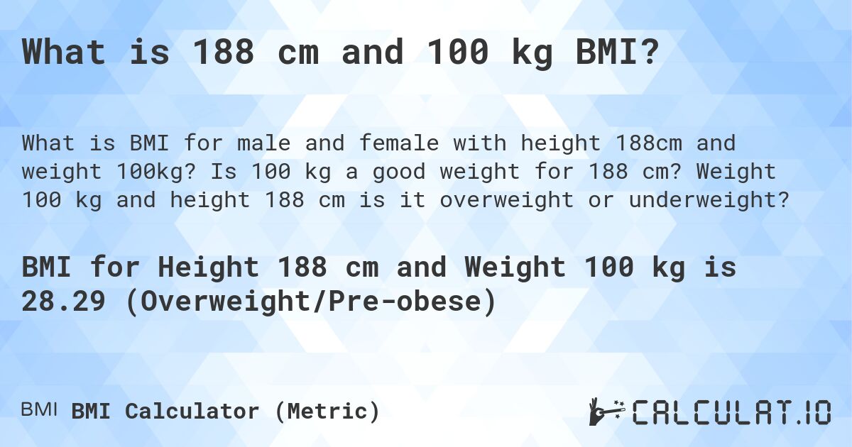 What is 188 cm and 100 kg BMI?. Is 100 kg a good weight for 188 cm? Weight 100 kg and height 188 cm is it overweight or underweight?
