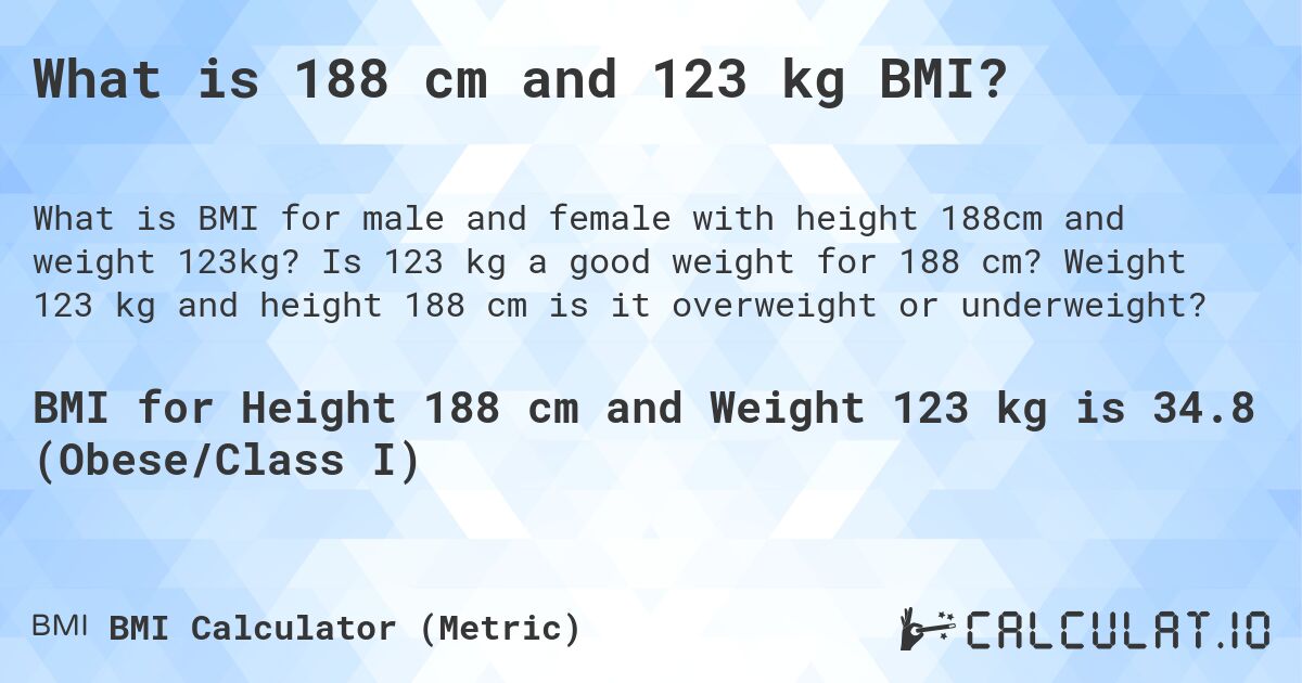 What is 188 cm and 123 kg BMI?. Is 123 kg a good weight for 188 cm? Weight 123 kg and height 188 cm is it overweight or underweight?