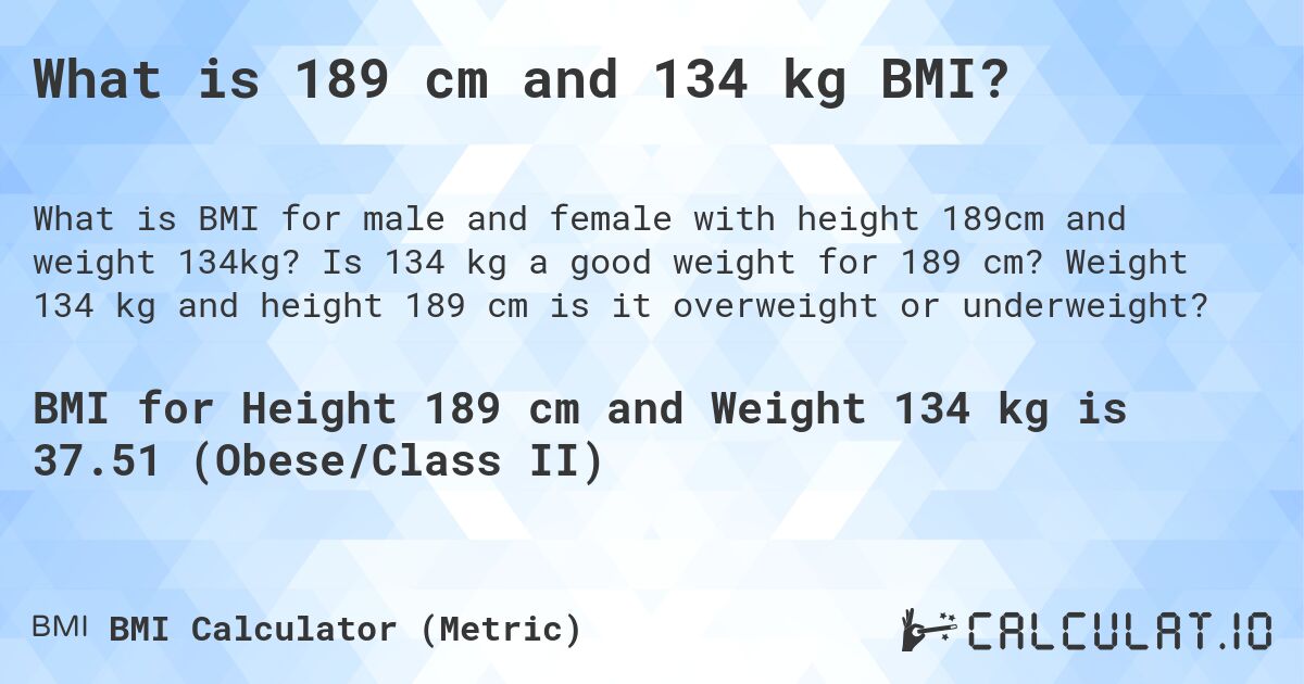 What is 189 cm and 134 kg BMI?. Is 134 kg a good weight for 189 cm? Weight 134 kg and height 189 cm is it overweight or underweight?