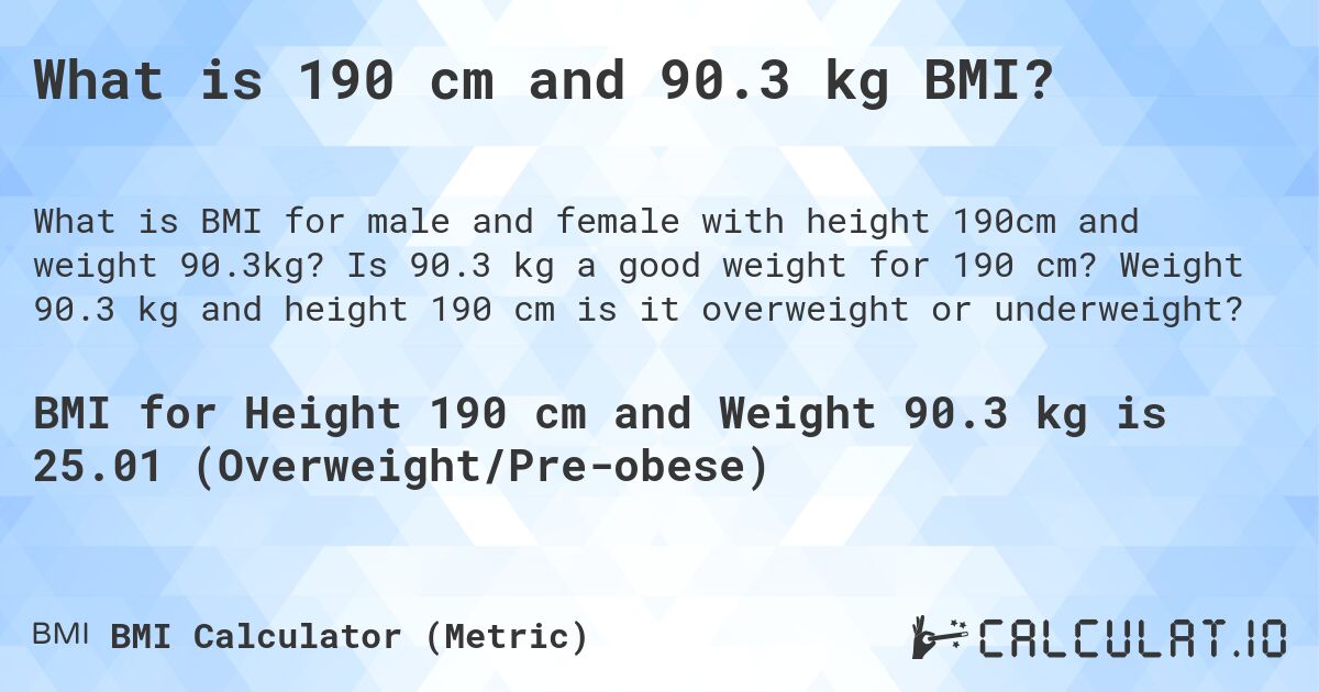 What is 190 cm and 90.3 kg BMI?. Is 90.3 kg a good weight for 190 cm? Weight 90.3 kg and height 190 cm is it overweight or underweight?