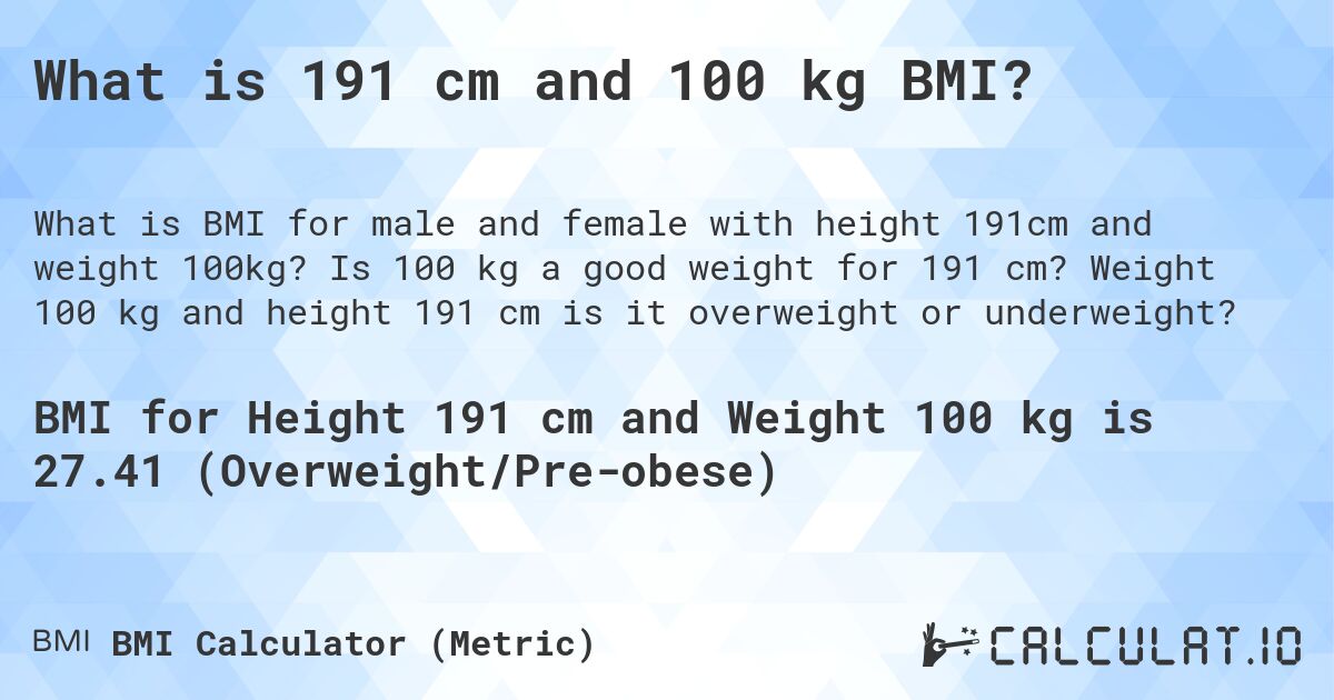 What is 191 cm and 100 kg BMI?. Is 100 kg a good weight for 191 cm? Weight 100 kg and height 191 cm is it overweight or underweight?