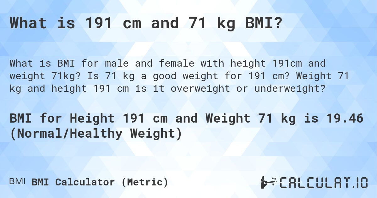 What is 191 cm and 71 kg BMI?. Is 71 kg a good weight for 191 cm? Weight 71 kg and height 191 cm is it overweight or underweight?