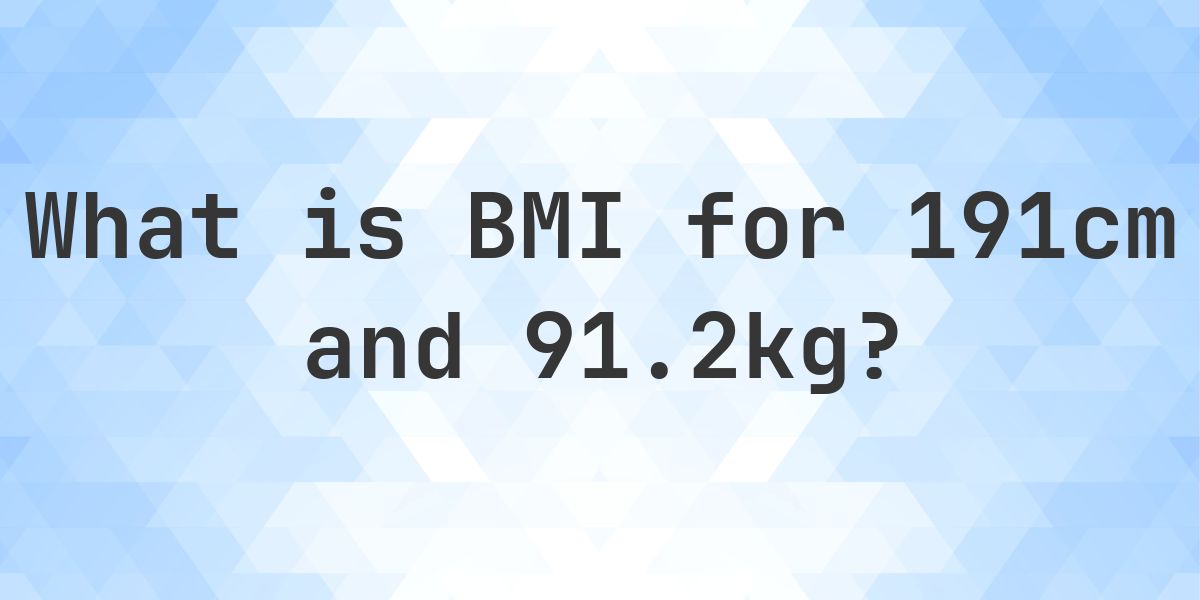 What is the BMI for 191 cm and 91.2 kg? - Calculatio