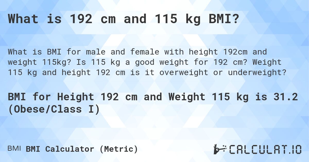 What is 192 cm and 115 kg BMI?. Is 115 kg a good weight for 192 cm? Weight 115 kg and height 192 cm is it overweight or underweight?