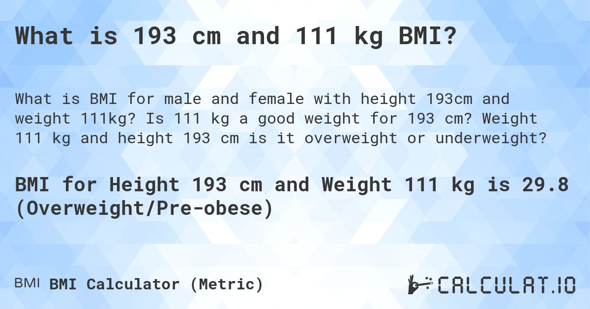 What is 193 cm and 111 kg BMI?. Is 111 kg a good weight for 193 cm? Weight 111 kg and height 193 cm is it overweight or underweight?