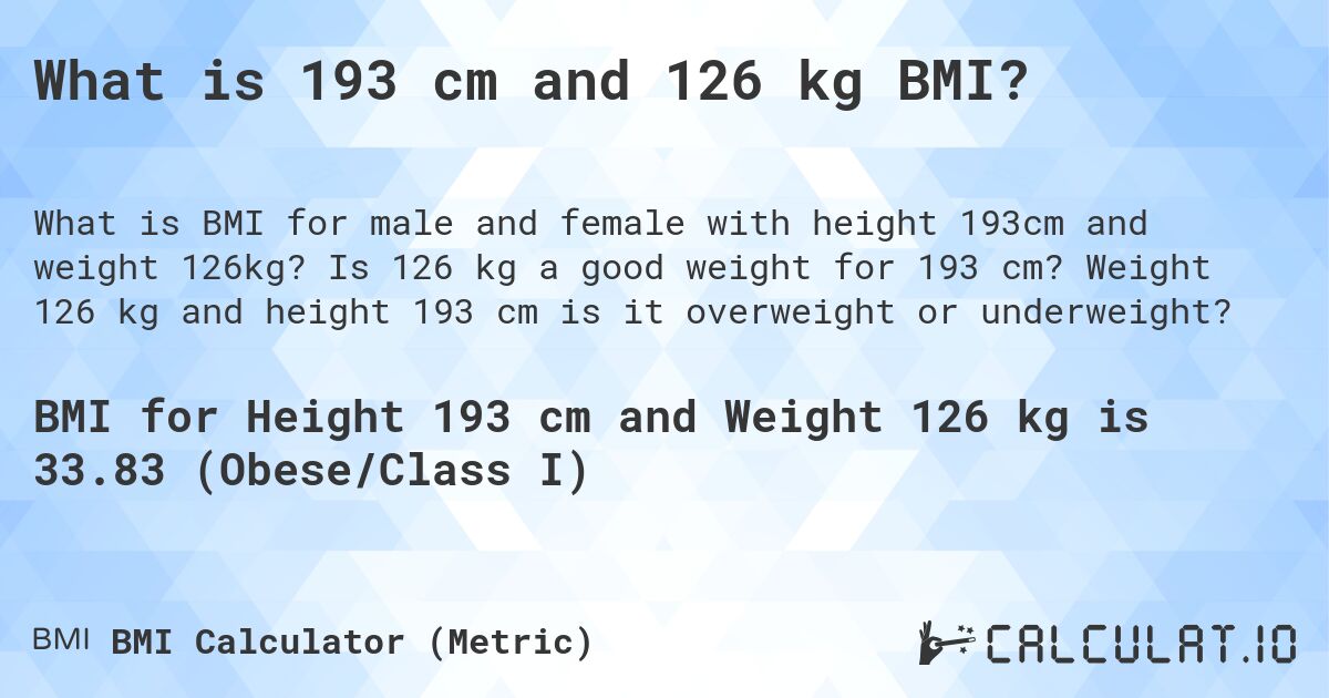 What is 193 cm and 126 kg BMI?. Is 126 kg a good weight for 193 cm? Weight 126 kg and height 193 cm is it overweight or underweight?