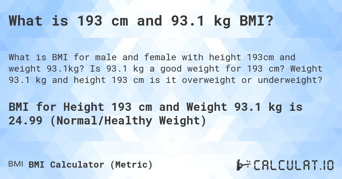 What is 193 cm and 93.1 kg BMI?. Is 93.1 kg a good weight for 193 cm? Weight 93.1 kg and height 193 cm is it overweight or underweight?