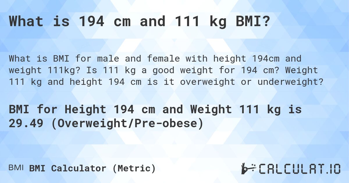 What is 194 cm and 111 kg BMI?. Is 111 kg a good weight for 194 cm? Weight 111 kg and height 194 cm is it overweight or underweight?