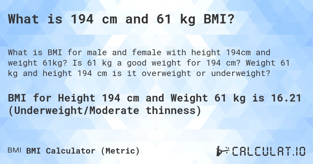 What is 194 cm and 61 kg BMI?. Is 61 kg a good weight for 194 cm? Weight 61 kg and height 194 cm is it overweight or underweight?