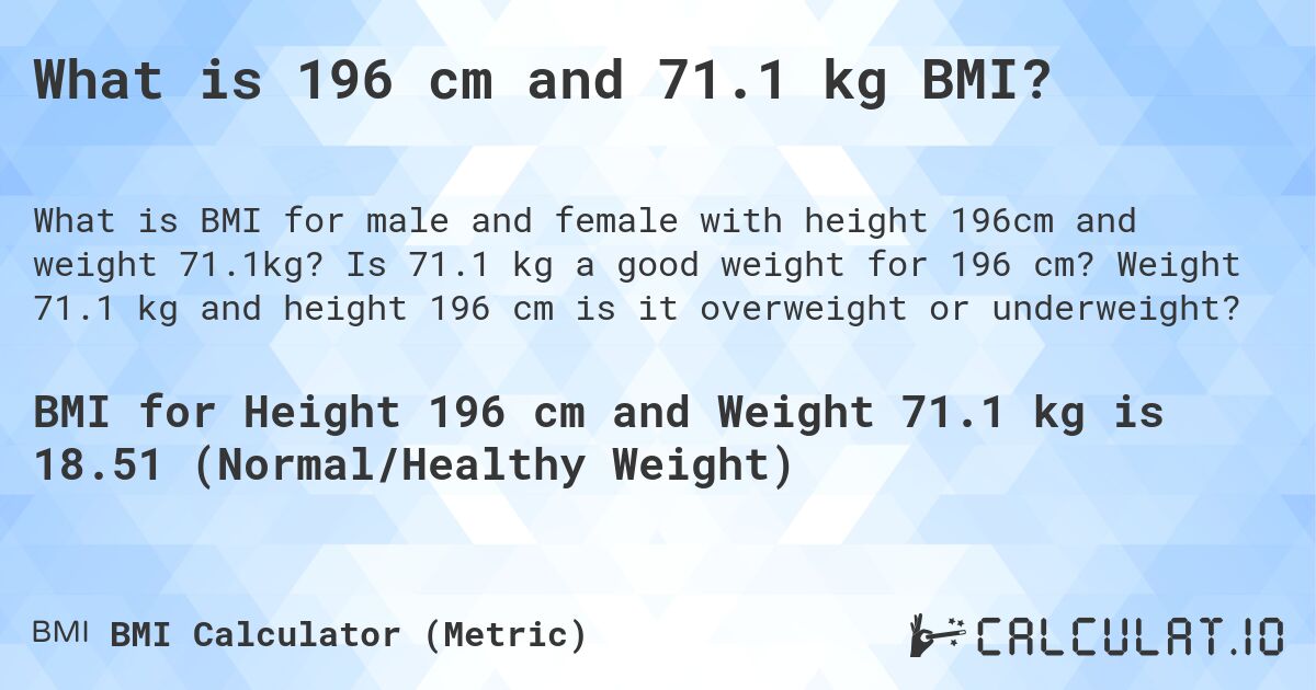 What is 196 cm and 71.1 kg BMI?. Is 71.1 kg a good weight for 196 cm? Weight 71.1 kg and height 196 cm is it overweight or underweight?