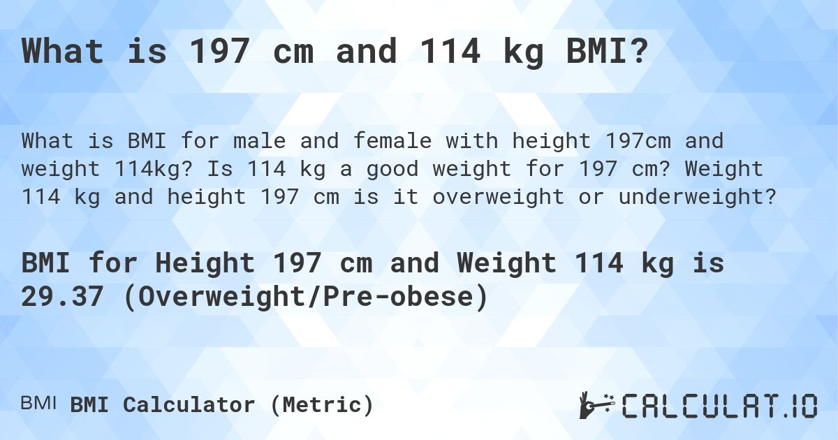 What is 197 cm and 114 kg BMI?. Is 114 kg a good weight for 197 cm? Weight 114 kg and height 197 cm is it overweight or underweight?