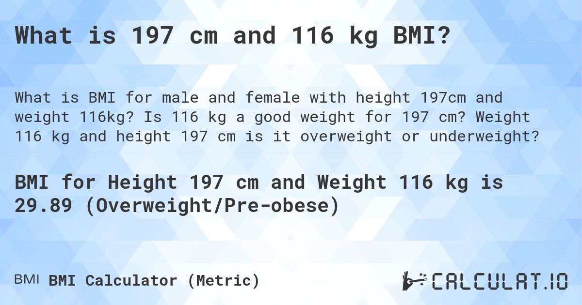What is 197 cm and 116 kg BMI?. Is 116 kg a good weight for 197 cm? Weight 116 kg and height 197 cm is it overweight or underweight?