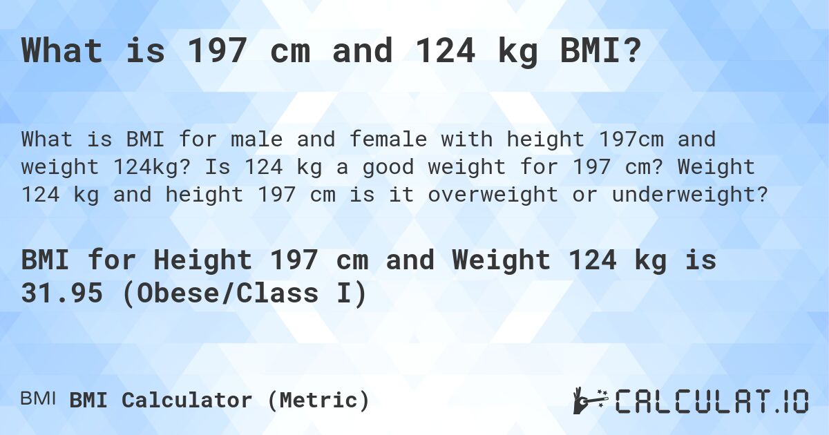 What is 197 cm and 124 kg BMI?. Is 124 kg a good weight for 197 cm? Weight 124 kg and height 197 cm is it overweight or underweight?