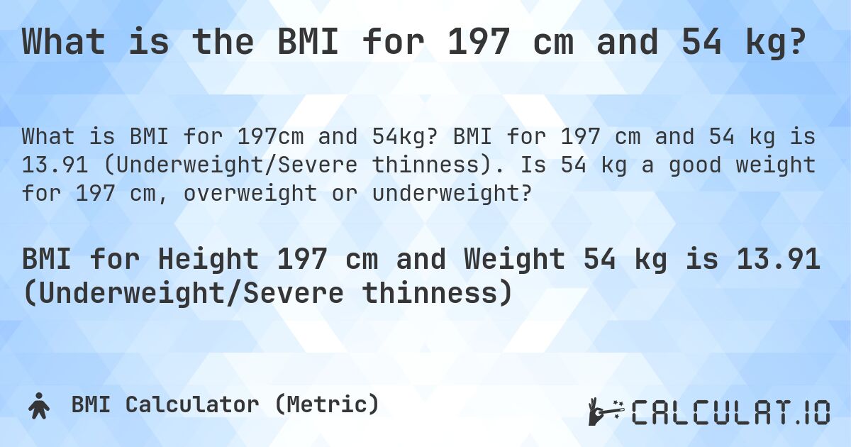 What is the BMI for 197 cm and 54 kg?. BMI for 197 cm and 54 kg is 13.91 (Underweight/Severe thinness). Is 54 kg a good weight for 197 cm, overweight or underweight?
