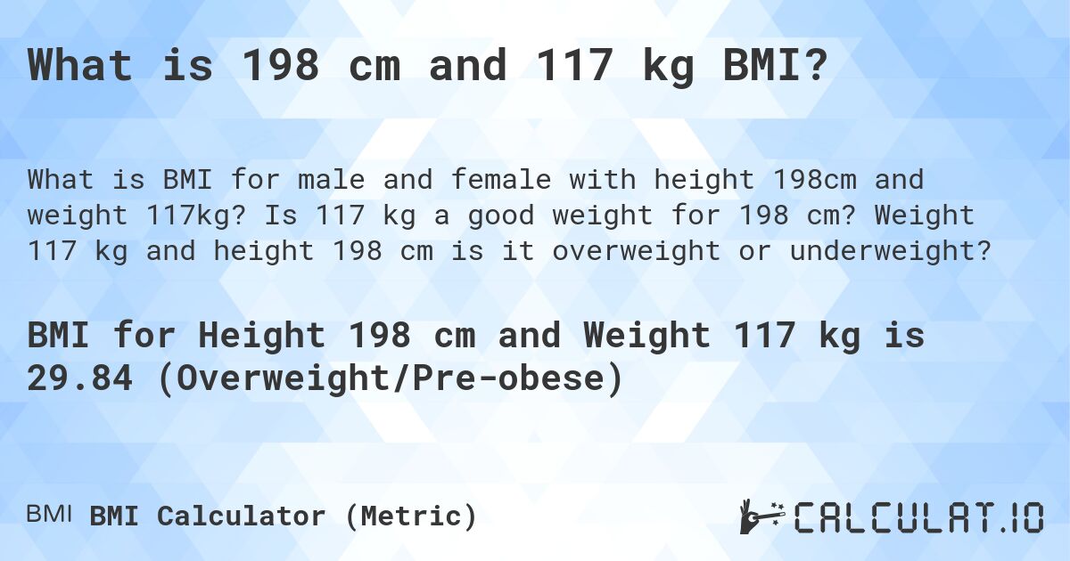 What is 198 cm and 117 kg BMI?. Is 117 kg a good weight for 198 cm? Weight 117 kg and height 198 cm is it overweight or underweight?