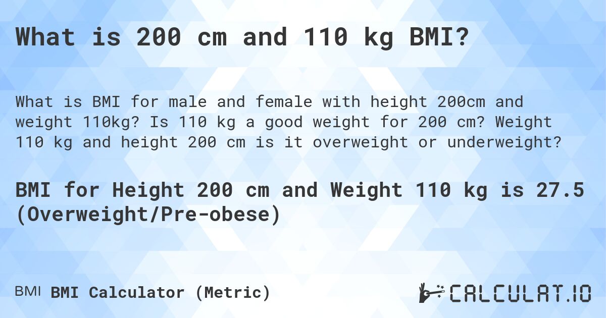 What is 200 cm and 110 kg BMI?. Is 110 kg a good weight for 200 cm? Weight 110 kg and height 200 cm is it overweight or underweight?