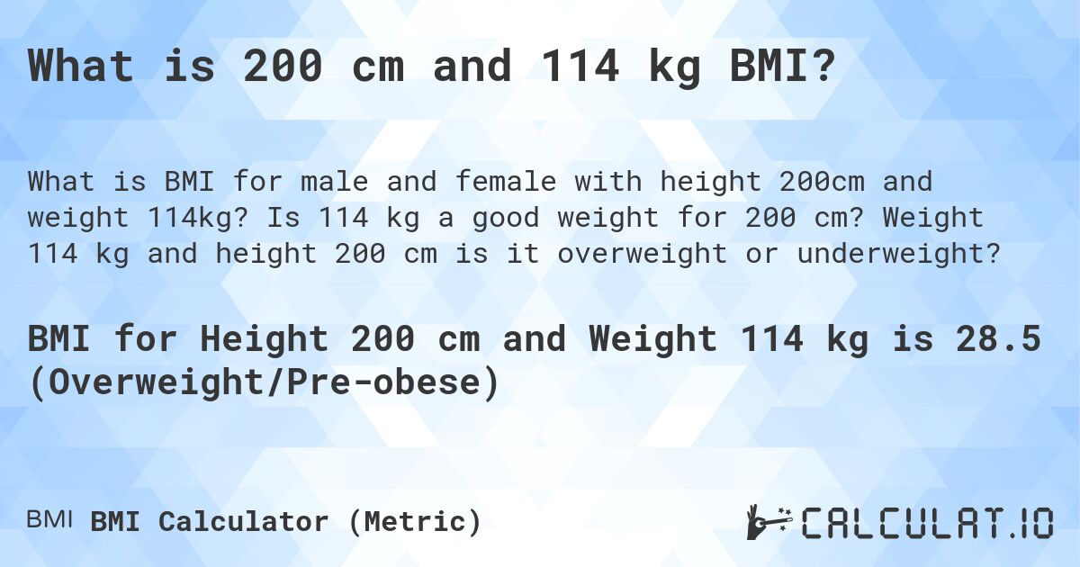 What is 200 cm and 114 kg BMI?. Is 114 kg a good weight for 200 cm? Weight 114 kg and height 200 cm is it overweight or underweight?