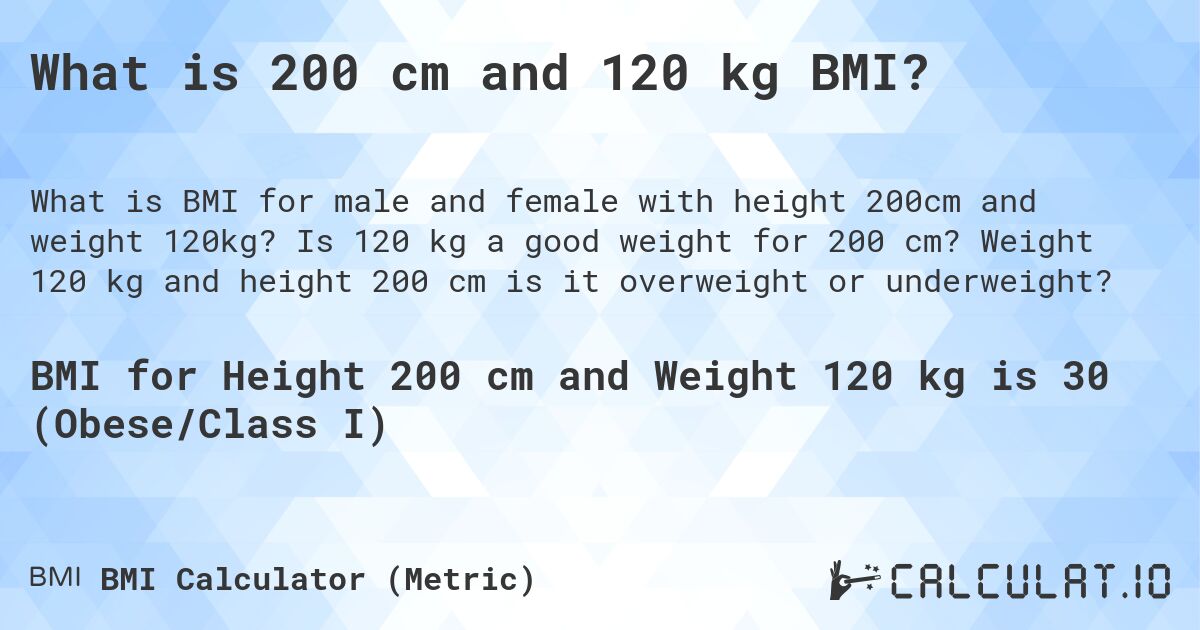 What is 200 cm and 120 kg BMI?. Is 120 kg a good weight for 200 cm? Weight 120 kg and height 200 cm is it overweight or underweight?