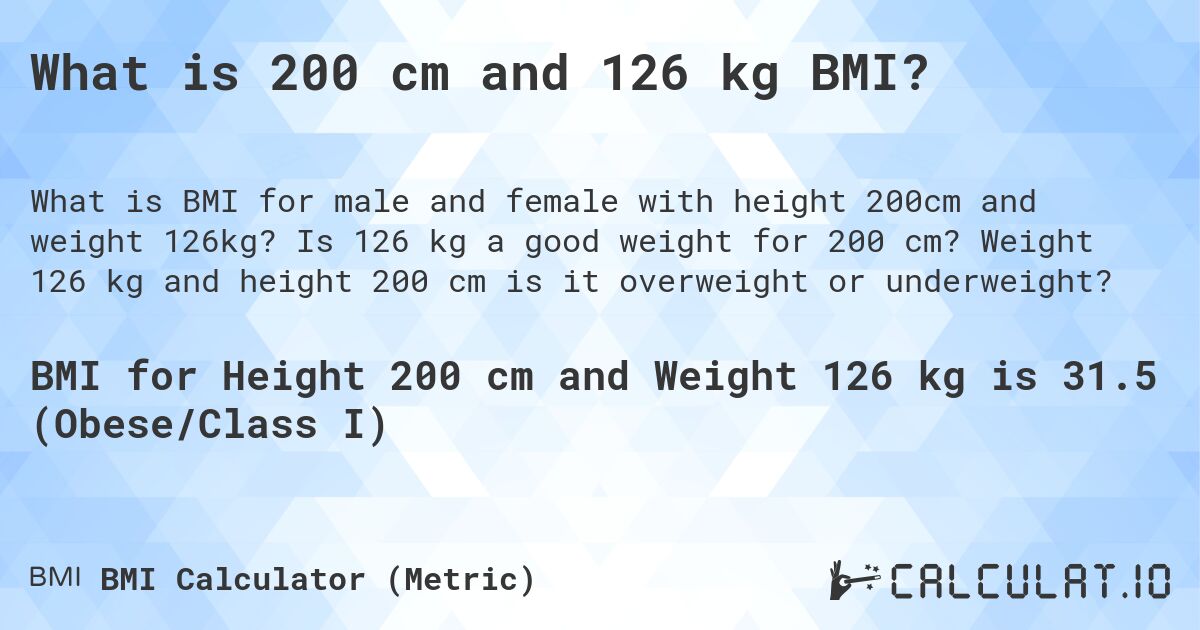 What is 200 cm and 126 kg BMI?. Is 126 kg a good weight for 200 cm? Weight 126 kg and height 200 cm is it overweight or underweight?