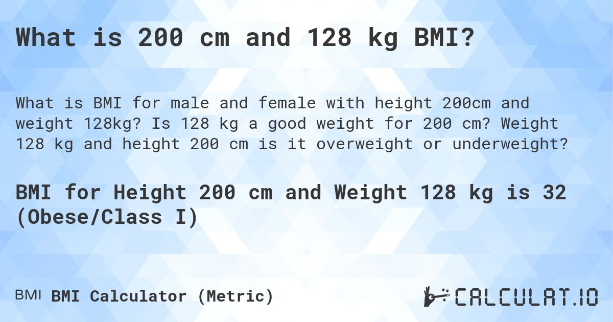 What is 200 cm and 128 kg BMI?. Is 128 kg a good weight for 200 cm? Weight 128 kg and height 200 cm is it overweight or underweight?