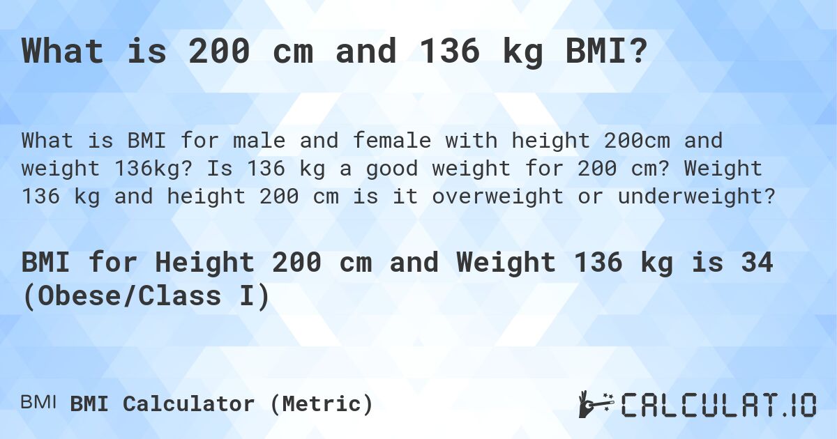 What is 200 cm and 136 kg BMI?. Is 136 kg a good weight for 200 cm? Weight 136 kg and height 200 cm is it overweight or underweight?