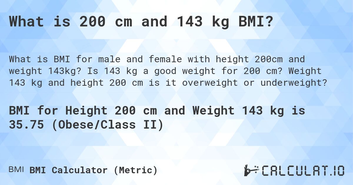 What is 200 cm and 143 kg BMI?. Is 143 kg a good weight for 200 cm? Weight 143 kg and height 200 cm is it overweight or underweight?