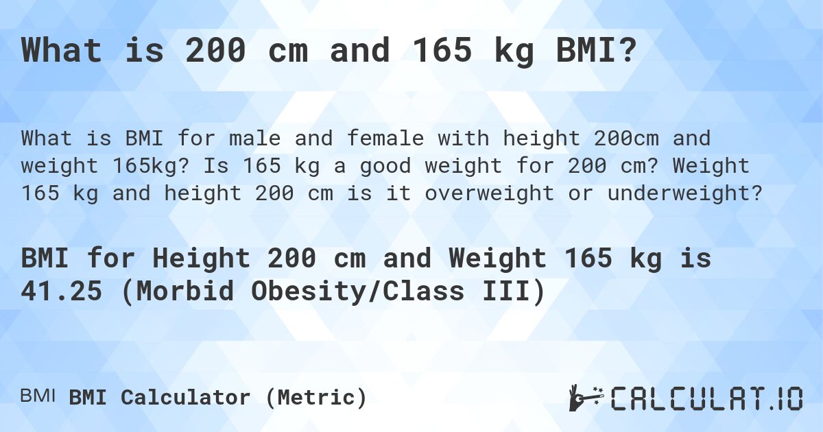 What is 200 cm and 165 kg BMI?. Is 165 kg a good weight for 200 cm? Weight 165 kg and height 200 cm is it overweight or underweight?