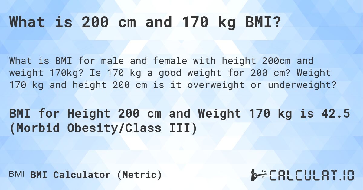 What is 200 cm and 170 kg BMI?. Is 170 kg a good weight for 200 cm? Weight 170 kg and height 200 cm is it overweight or underweight?