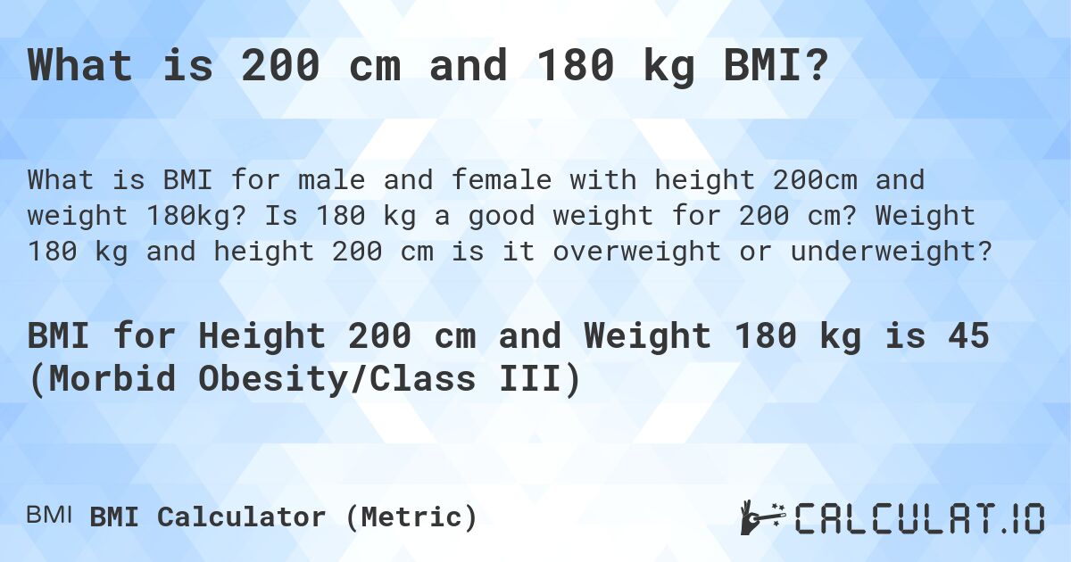 What is 200 cm and 180 kg BMI?. Is 180 kg a good weight for 200 cm? Weight 180 kg and height 200 cm is it overweight or underweight?