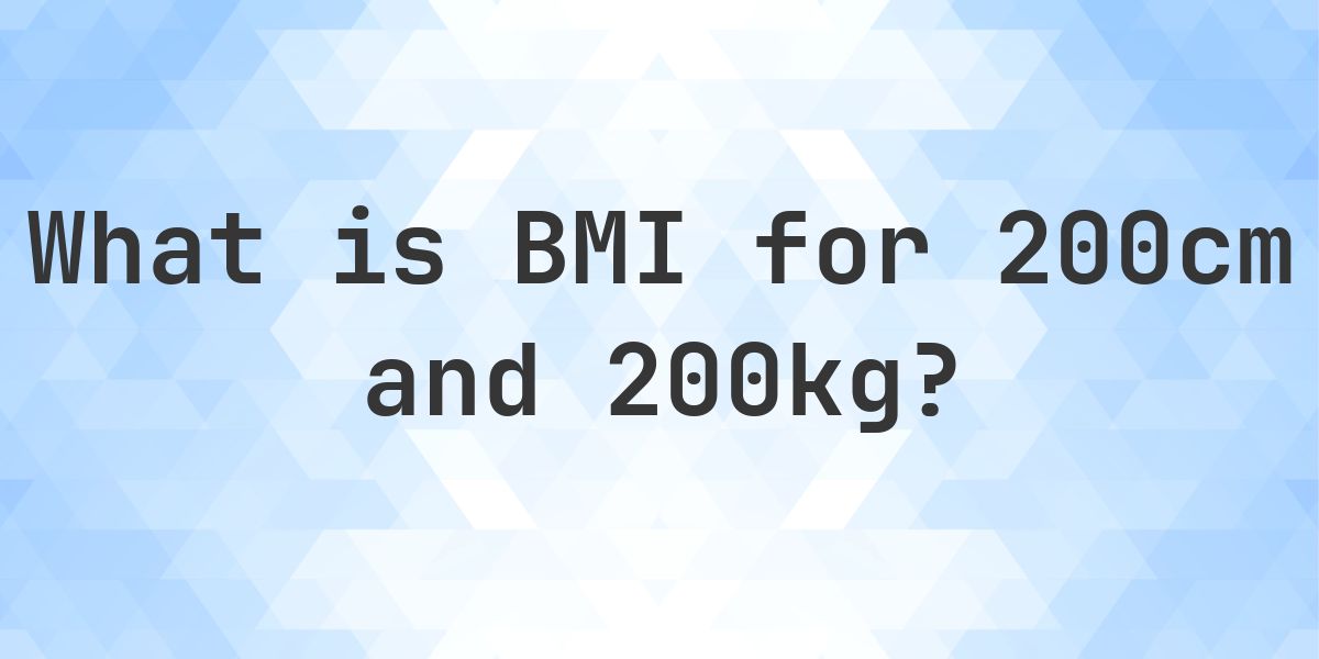 What is the BMI for 200 cm and 200 kg? - Calculatio