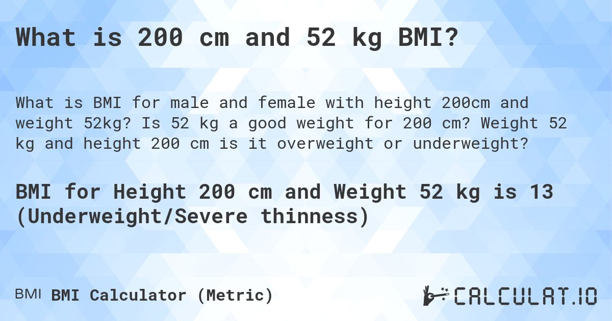 What is 200 cm and 52 kg BMI?. Is 52 kg a good weight for 200 cm? Weight 52 kg and height 200 cm is it overweight or underweight?
