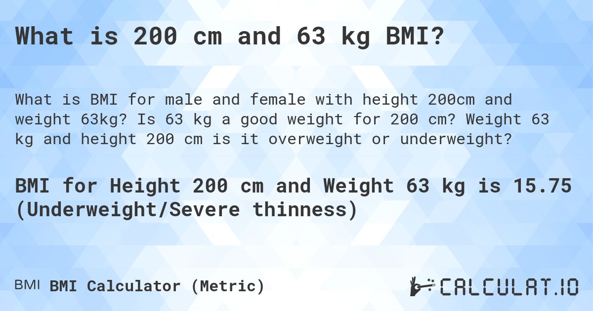What is 200 cm and 63 kg BMI?. Is 63 kg a good weight for 200 cm? Weight 63 kg and height 200 cm is it overweight or underweight?