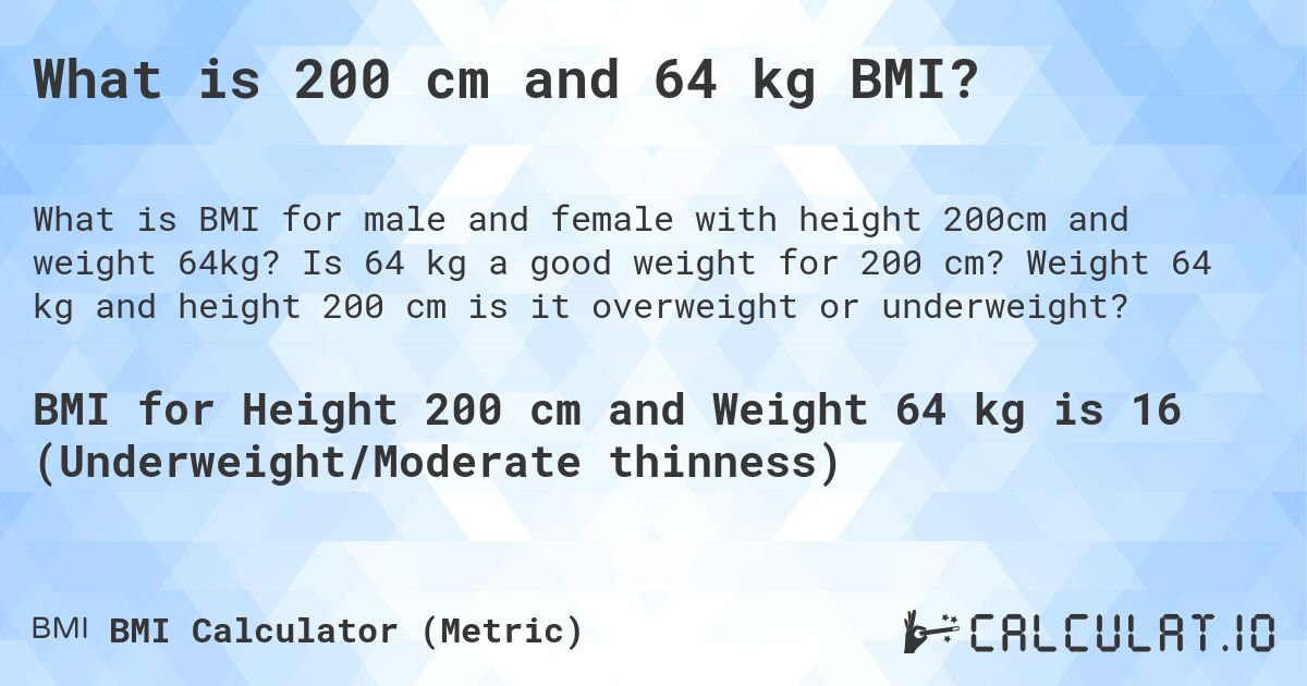 What is 200 cm and 64 kg BMI?. Is 64 kg a good weight for 200 cm? Weight 64 kg and height 200 cm is it overweight or underweight?