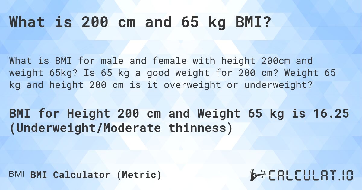 What is 200 cm and 65 kg BMI?. Is 65 kg a good weight for 200 cm? Weight 65 kg and height 200 cm is it overweight or underweight?