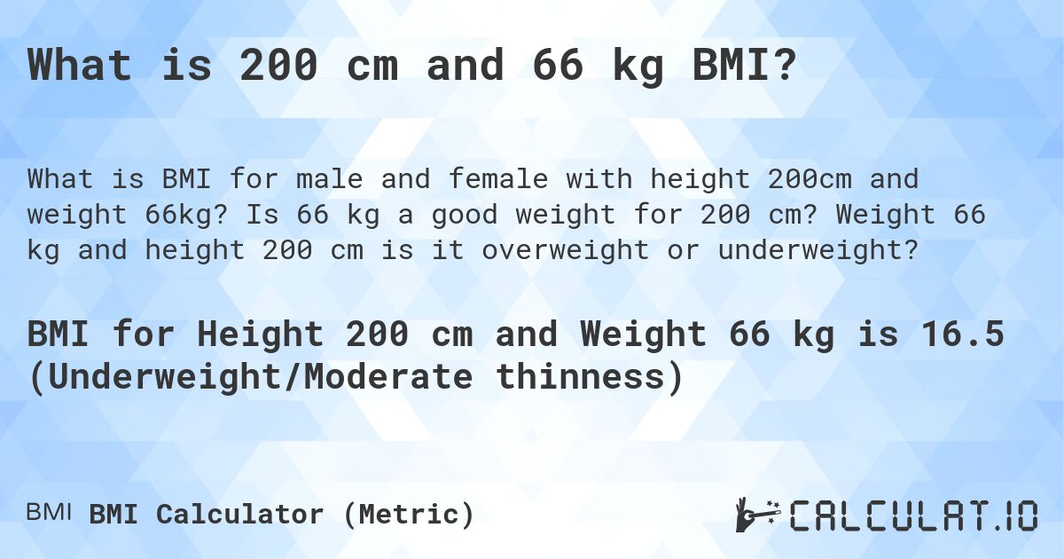 What is 200 cm and 66 kg BMI?. Is 66 kg a good weight for 200 cm? Weight 66 kg and height 200 cm is it overweight or underweight?