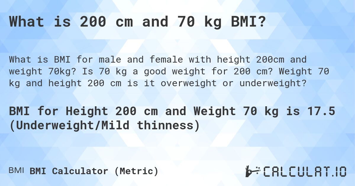 What is 200 cm and 70 kg BMI?. Is 70 kg a good weight for 200 cm? Weight 70 kg and height 200 cm is it overweight or underweight?
