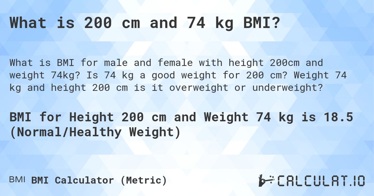 What is 200 cm and 74 kg BMI?. Is 74 kg a good weight for 200 cm? Weight 74 kg and height 200 cm is it overweight or underweight?