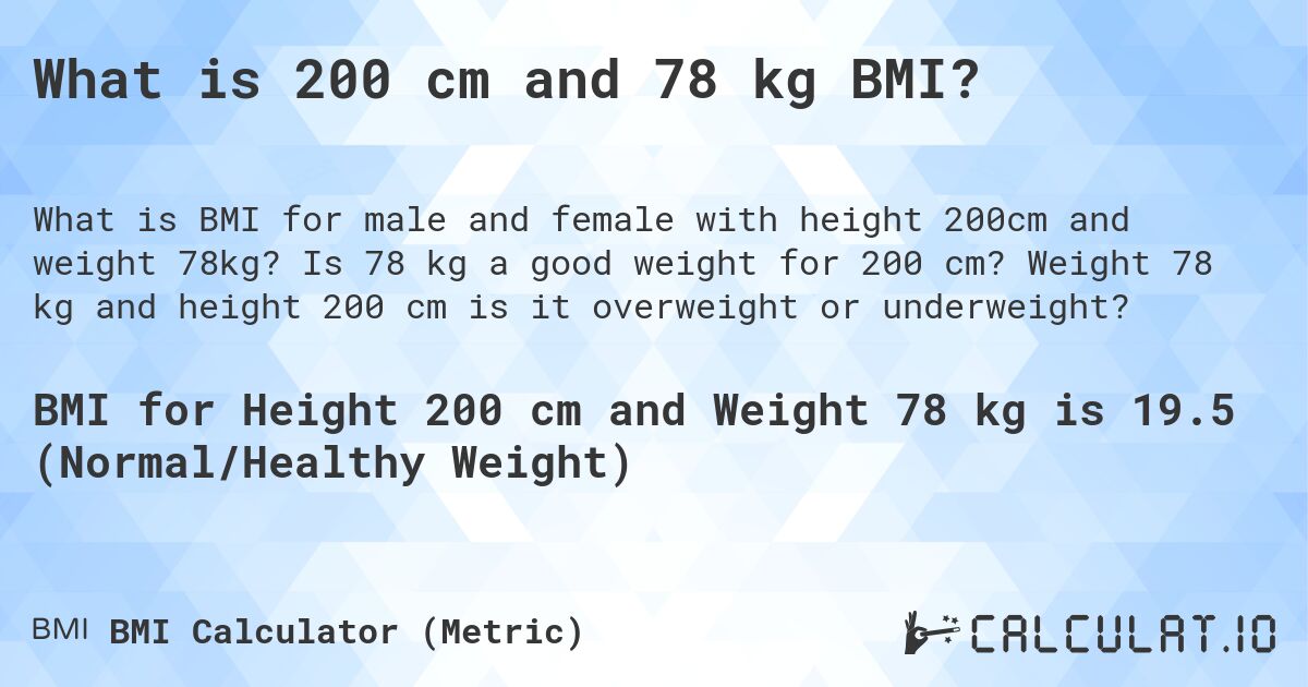 What is 200 cm and 78 kg BMI?. Is 78 kg a good weight for 200 cm? Weight 78 kg and height 200 cm is it overweight or underweight?