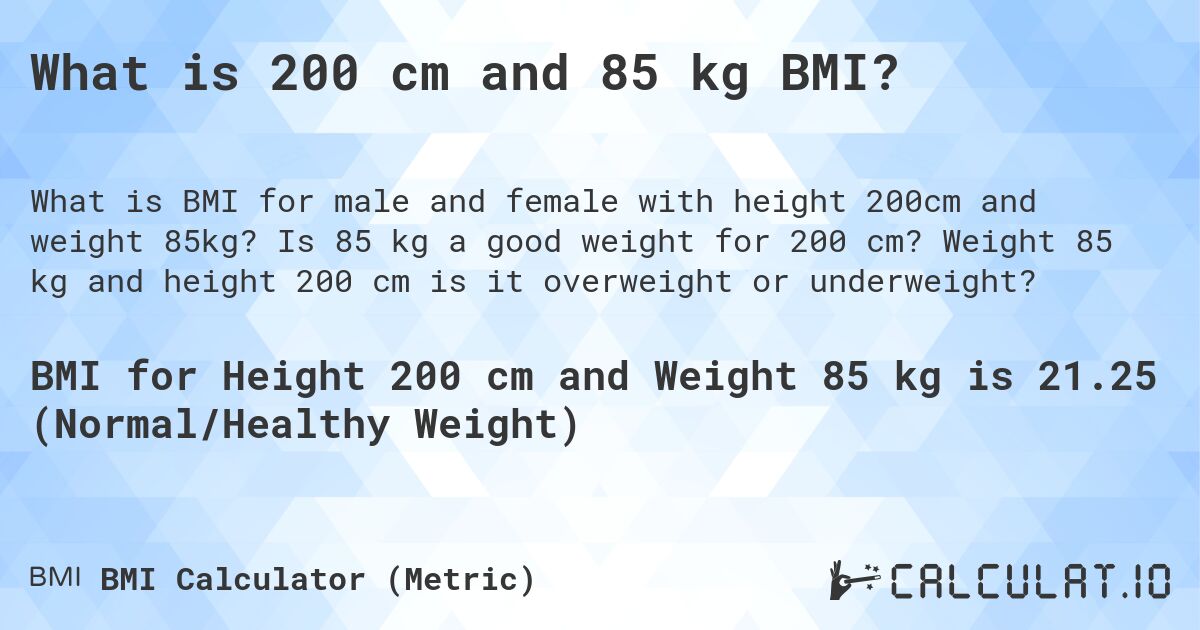 What is 200 cm and 85 kg BMI?. Is 85 kg a good weight for 200 cm? Weight 85 kg and height 200 cm is it overweight or underweight?