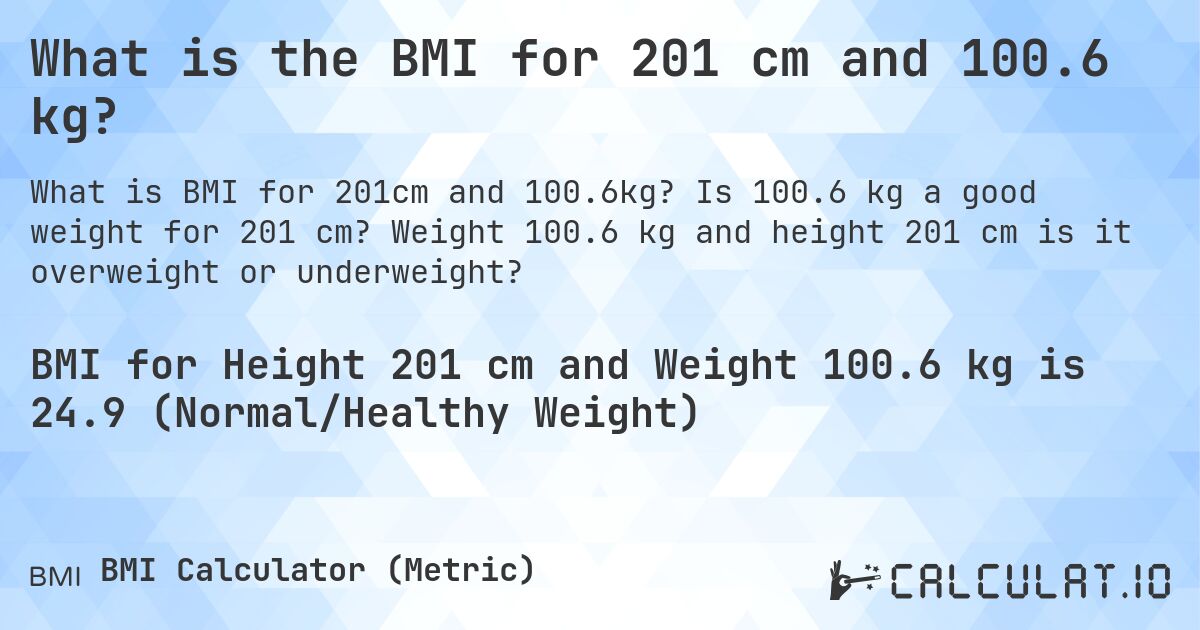 What is the BMI for 201 cm and 100.6 kg?. Is 100.6 kg a good weight for 201 cm? Weight 100.6 kg and height 201 cm is it overweight or underweight?