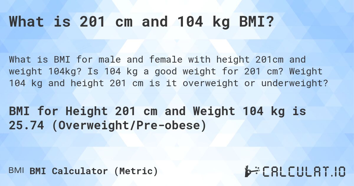 What is 201 cm and 104 kg BMI?. Is 104 kg a good weight for 201 cm? Weight 104 kg and height 201 cm is it overweight or underweight?