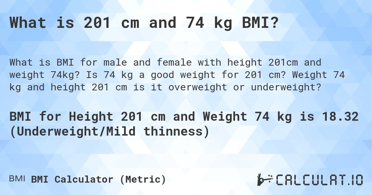 What is 201 cm and 74 kg BMI?. Is 74 kg a good weight for 201 cm? Weight 74 kg and height 201 cm is it overweight or underweight?