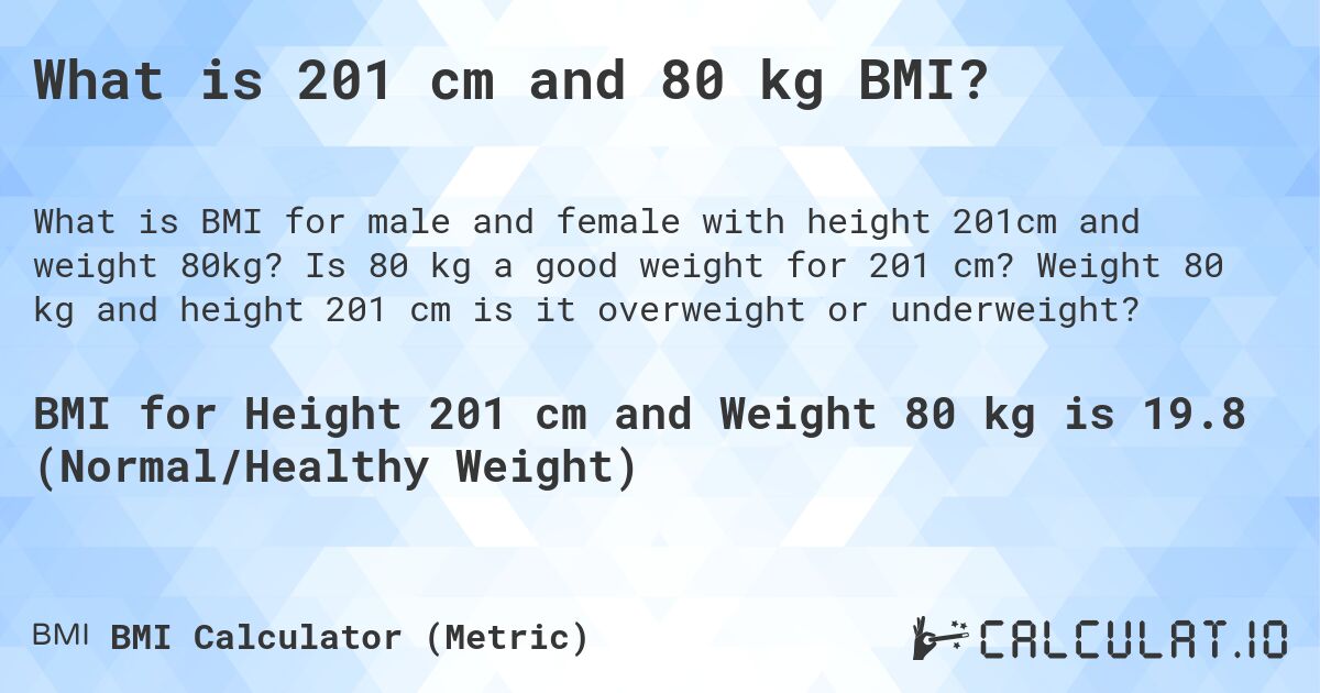 What is 201 cm and 80 kg BMI?. Is 80 kg a good weight for 201 cm? Weight 80 kg and height 201 cm is it overweight or underweight?