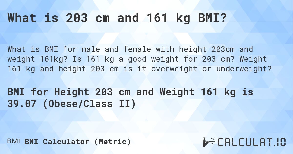What is 203 cm and 161 kg BMI?. Is 161 kg a good weight for 203 cm? Weight 161 kg and height 203 cm is it overweight or underweight?