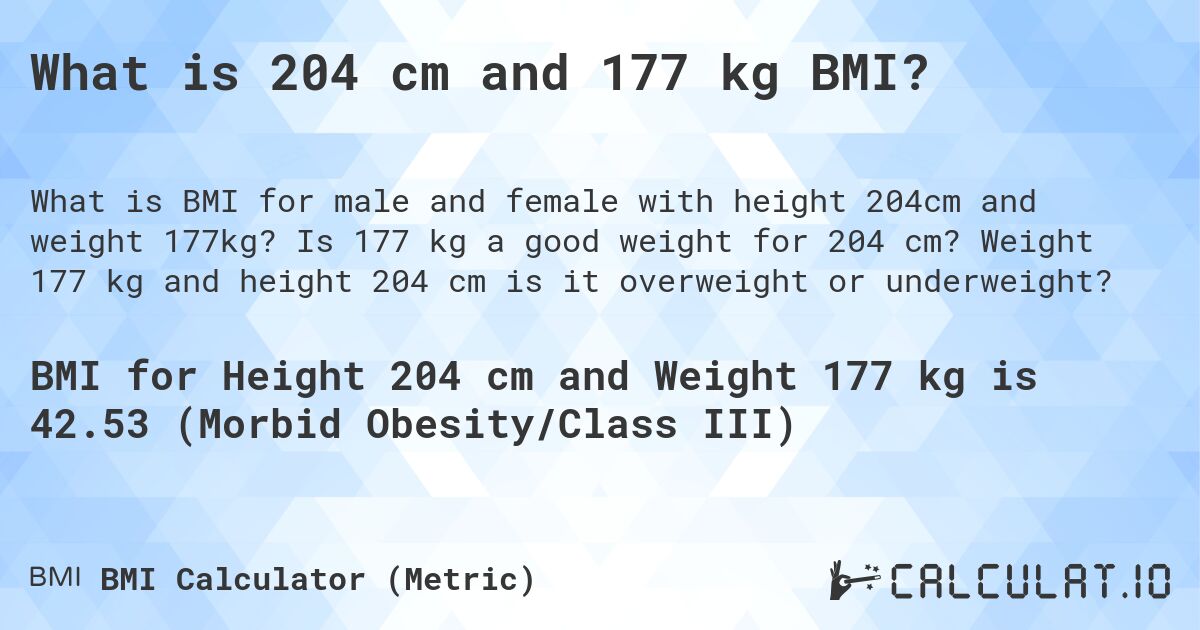 What is 204 cm and 177 kg BMI?. Is 177 kg a good weight for 204 cm? Weight 177 kg and height 204 cm is it overweight or underweight?