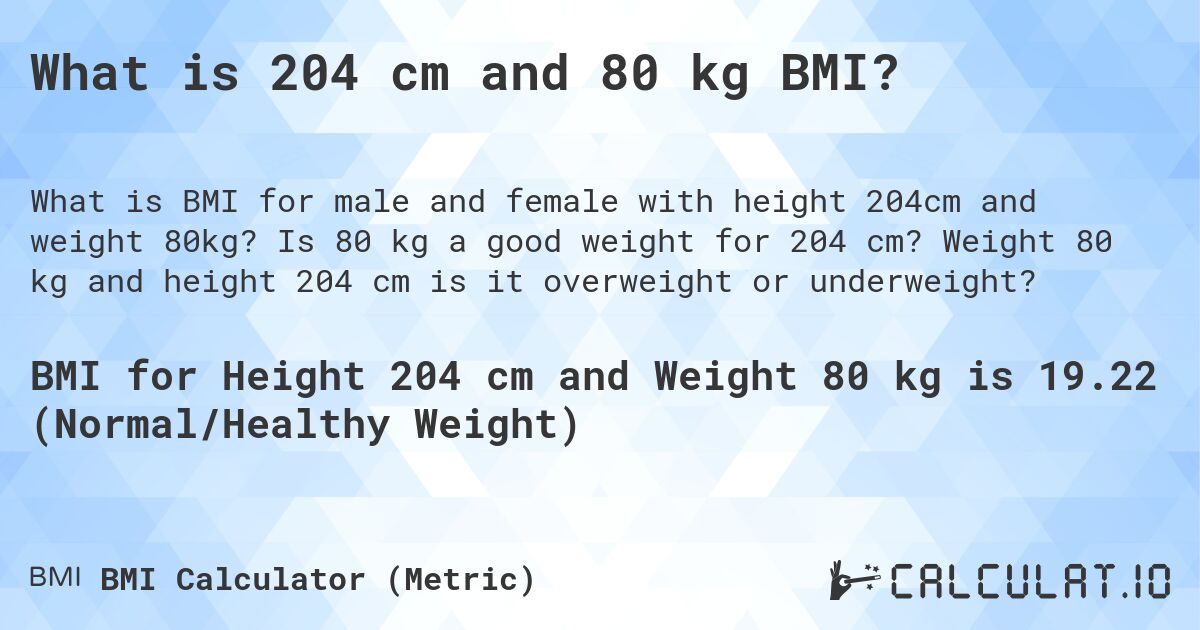 What is 204 cm and 80 kg BMI?. Is 80 kg a good weight for 204 cm? Weight 80 kg and height 204 cm is it overweight or underweight?