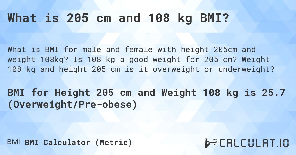 What is 205 cm and 108 kg BMI?. Is 108 kg a good weight for 205 cm? Weight 108 kg and height 205 cm is it overweight or underweight?