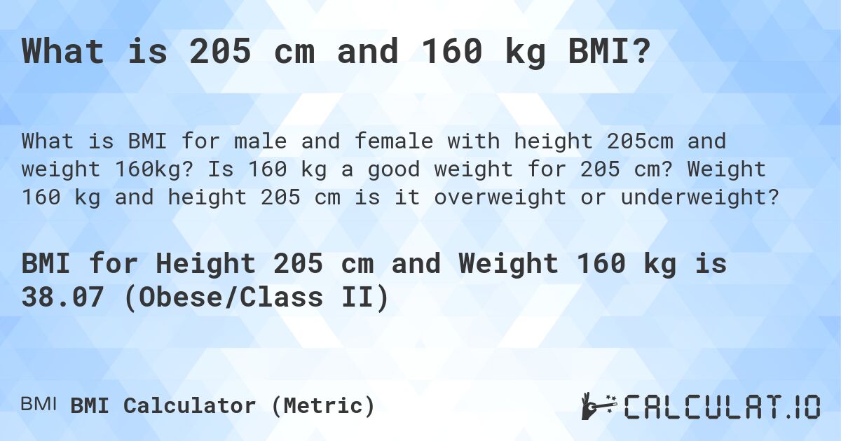 What is 205 cm and 160 kg BMI?. Is 160 kg a good weight for 205 cm? Weight 160 kg and height 205 cm is it overweight or underweight?