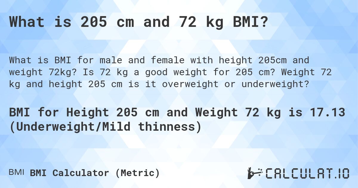 What is 205 cm and 72 kg BMI?. Is 72 kg a good weight for 205 cm? Weight 72 kg and height 205 cm is it overweight or underweight?
